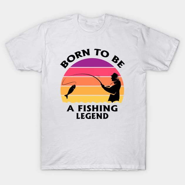 Born To Be A Fishing Legend Fisherman Dad Quote T-Shirt by stonefruit